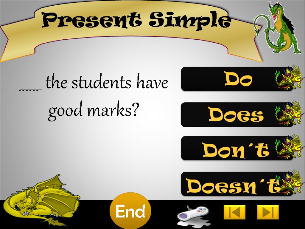 Present Simple ______ the students have good marks? Do 10 9 8 7 6